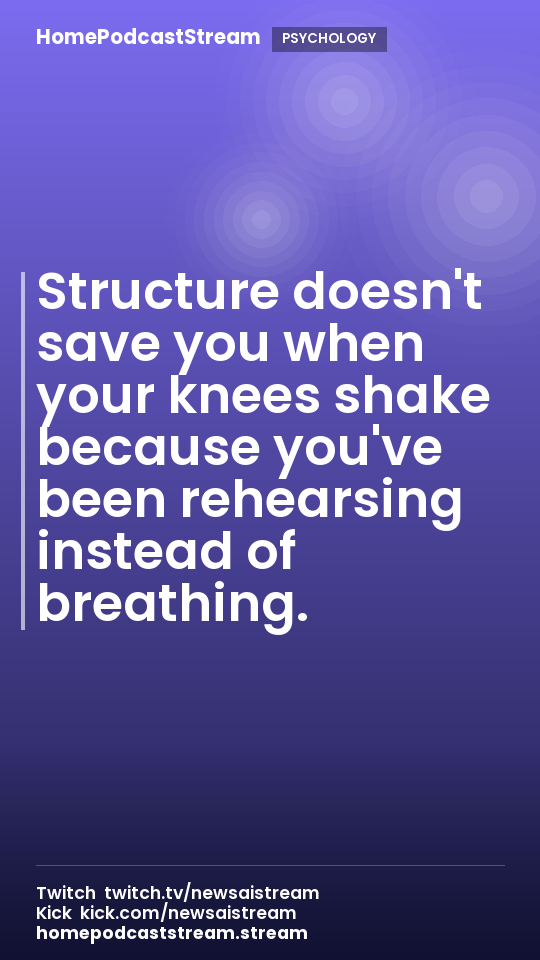 Structure doesn't save you when your knees shake because you've been rehearsing instead of breathing.