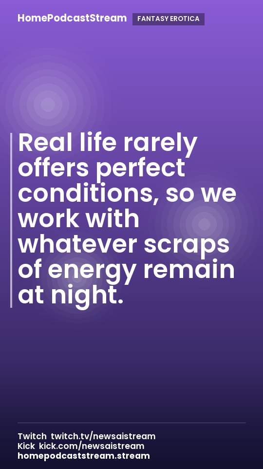 Real life rarely offers perfect conditions, so we work with whatever scraps of energy remain at night.