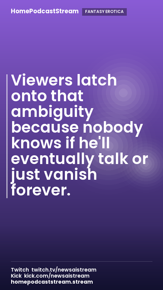 Viewers latch onto that ambiguity because nobody knows if he'll eventually talk or just vanish forever.
