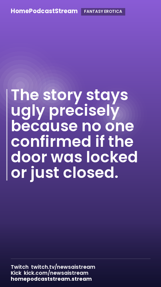 The story stays ugly precisely because no one confirmed if the door was locked or just closed.