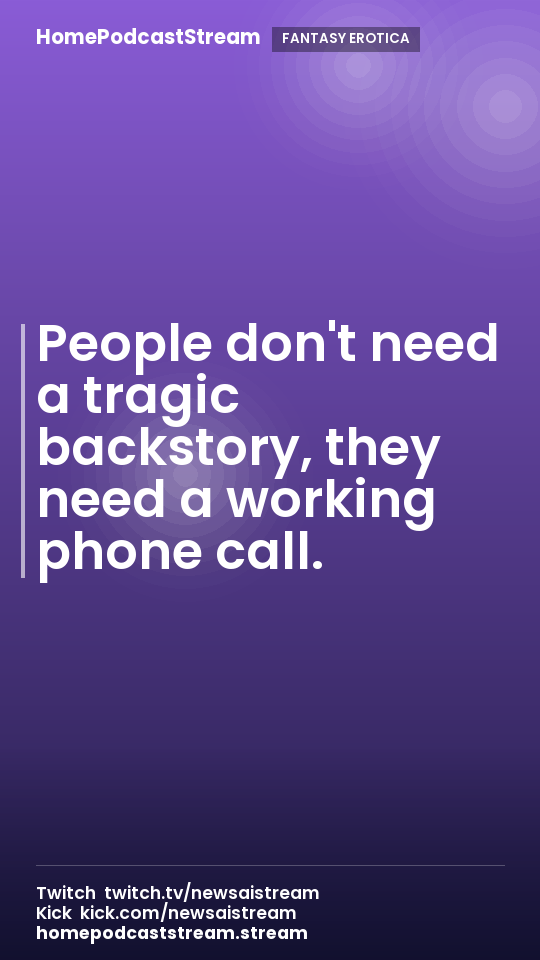 People don't need a tragic backstory, they need a working phone call.
