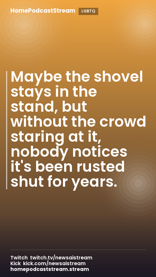 Maybe the shovel stays in the stand, but without the crowd staring at it, nobody notices it's been rusted shut for years.
