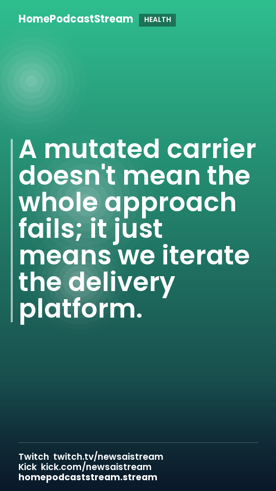 A mutated carrier doesn't mean the whole approach fails; it just means we iterate the delivery platform.