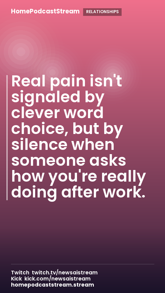 Real pain isn't signaled by clever word choice, but by silence when someone asks how you're really doing after work.