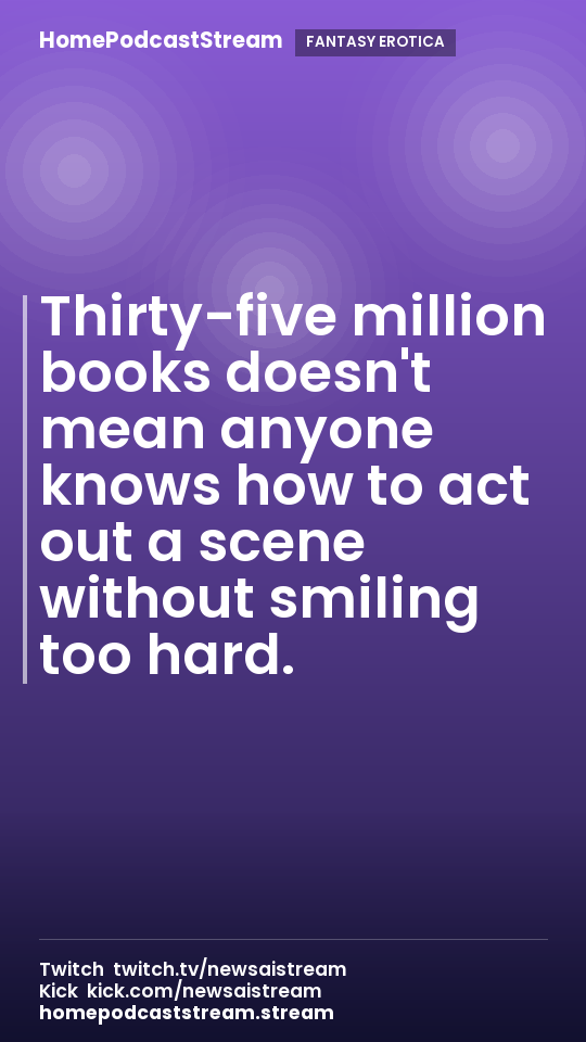 Thirty-five million books doesn't mean anyone knows how to act out a scene without smiling too hard.