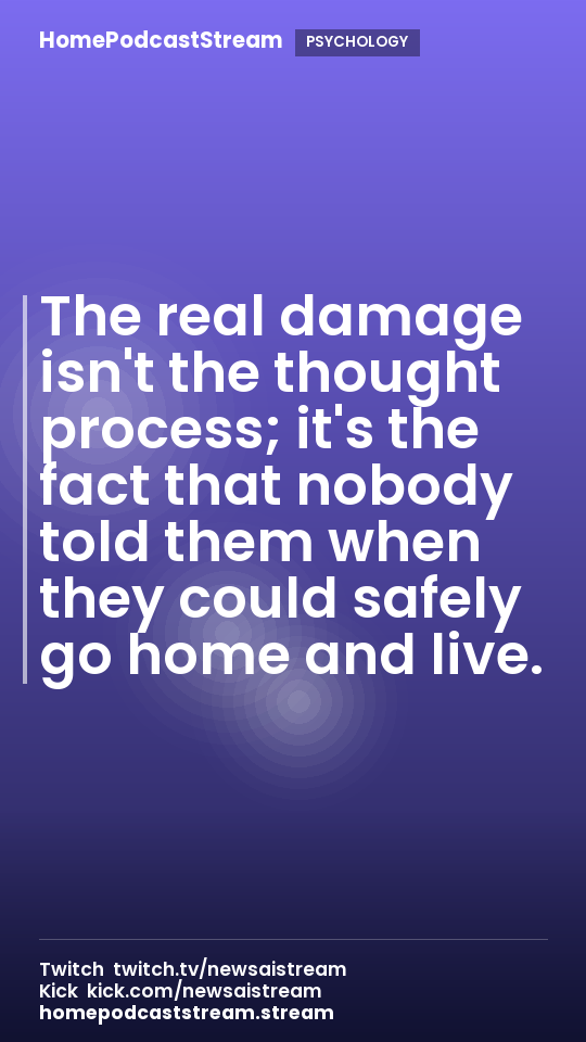 The real damage isn't the thought process; it's the fact that nobody told them when they could safely go home and live.