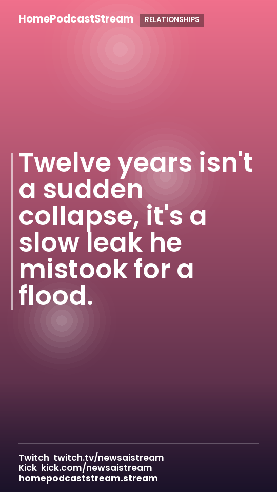 Twelve years isn't a sudden collapse, it's a slow leak he mistook for a flood.