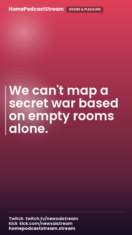 We can't map a secret war based on empty rooms alone.