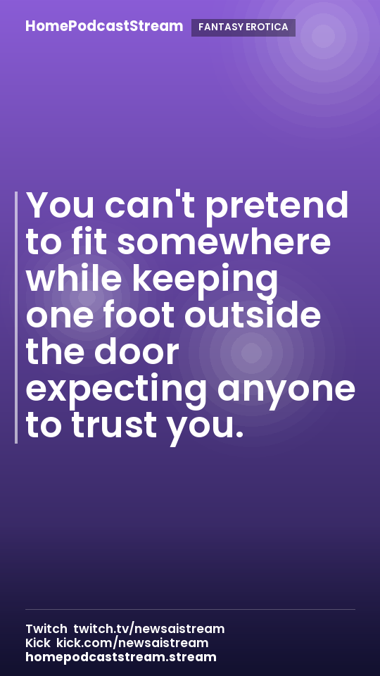 You can't pretend to fit somewhere while keeping one foot outside the door expecting anyone to trust you.