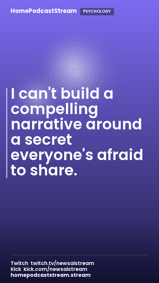 I can't build a compelling narrative around a secret everyone's afraid to share.