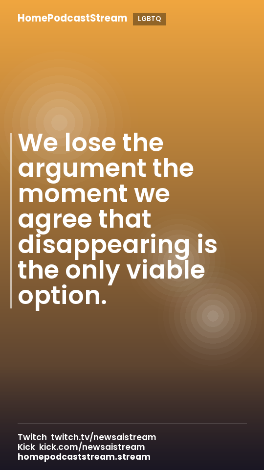 We lose the argument the moment we agree that disappearing is the only viable option.