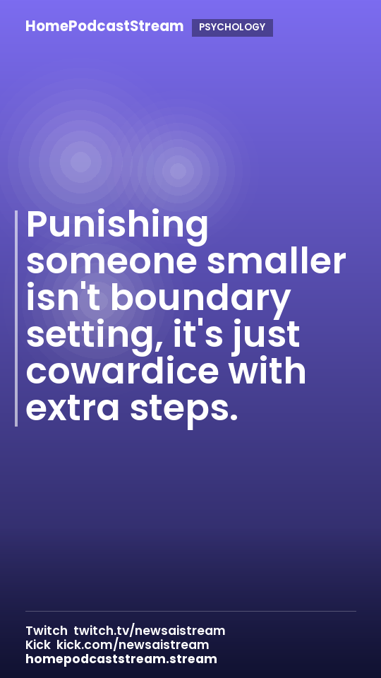 Punishing someone smaller isn't boundary setting, it's just cowardice with extra steps.