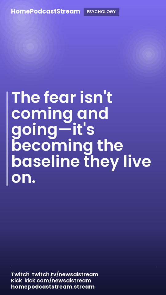 The fear isn't coming and going—it's becoming the baseline they live on.