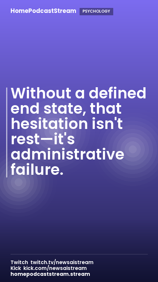 Without a defined end state, that hesitation isn't rest—it's administrative failure.