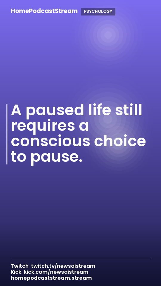 A paused life still requires a conscious choice to pause.