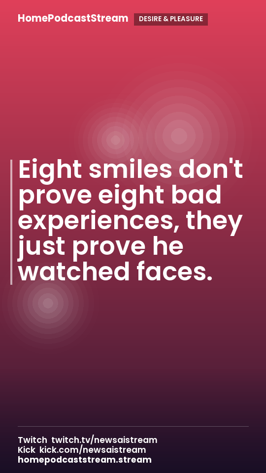 Eight smiles don't prove eight bad experiences, they just prove he watched faces.