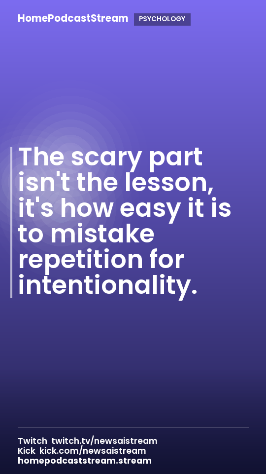 The scary part isn't the lesson, it's how easy it is to mistake repetition for intentionality.