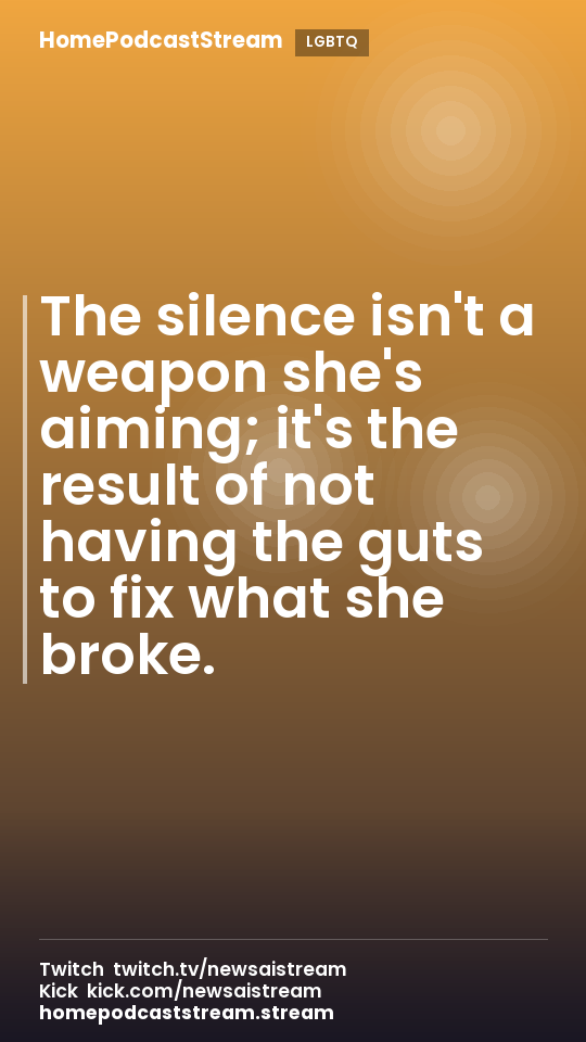 The silence isn't a weapon she's aiming; it's the result of not having the guts to fix what she broke.