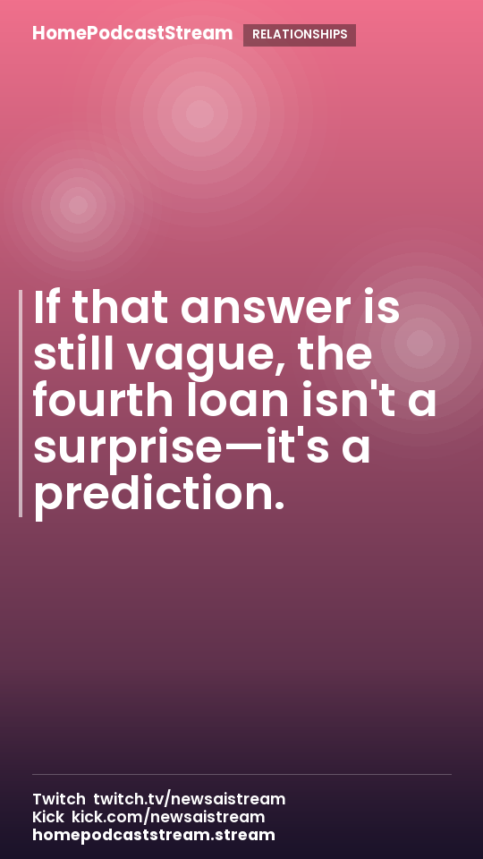 If that answer is still vague, the fourth loan isn't a surprise—it's a prediction.
