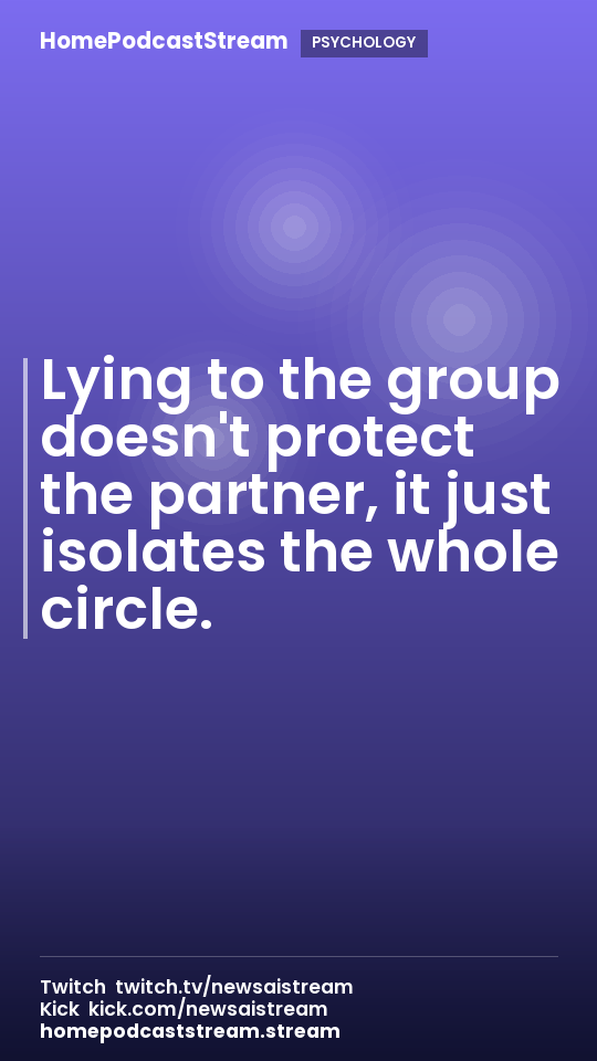 Lying to the group doesn't protect the partner, it just isolates the whole circle.