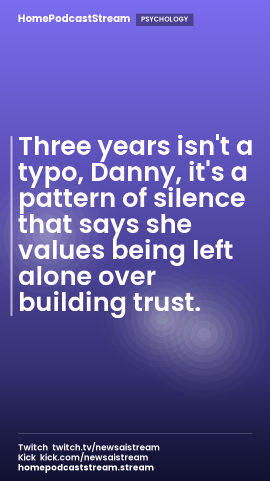 Three years isn't a typo, Danny, it's a pattern of silence that says she values being left alone over building trust.
