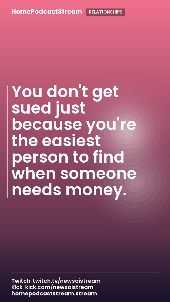 You don't get sued just because you're the easiest person to find when someone needs money.