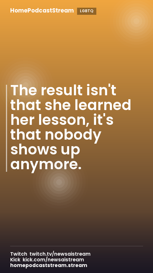 The result isn't that she learned her lesson, it's that nobody shows up anymore.
