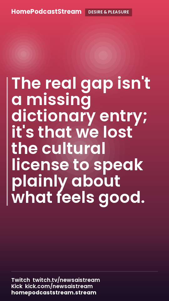 The real gap isn't a missing dictionary entry; it's that we lost the cultural license to speak plainly about what feels good.