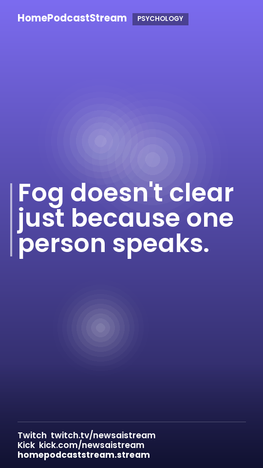 Fog doesn't clear just because one person speaks.