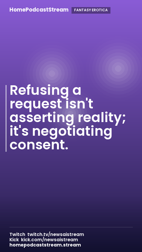 Refusing a request isn't asserting reality; it's negotiating consent.