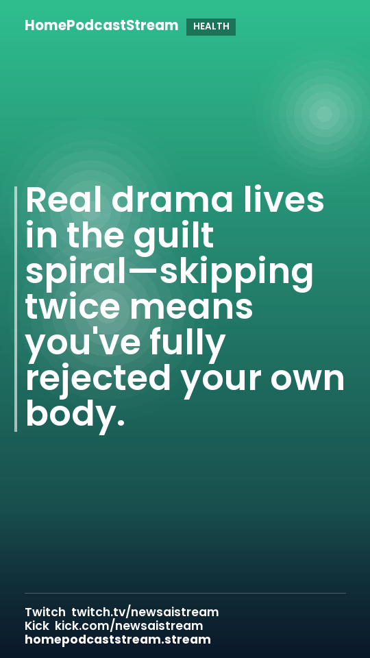 Real drama lives in the guilt spiral—skipping twice means you've fully rejected your own body.