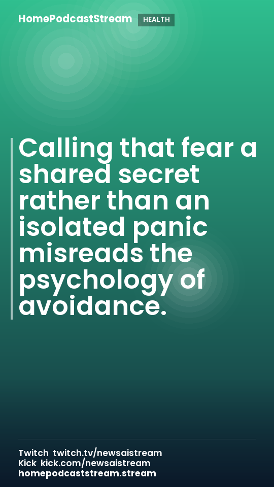 Calling that fear a shared secret rather than an isolated panic misreads the psychology of avoidance.
