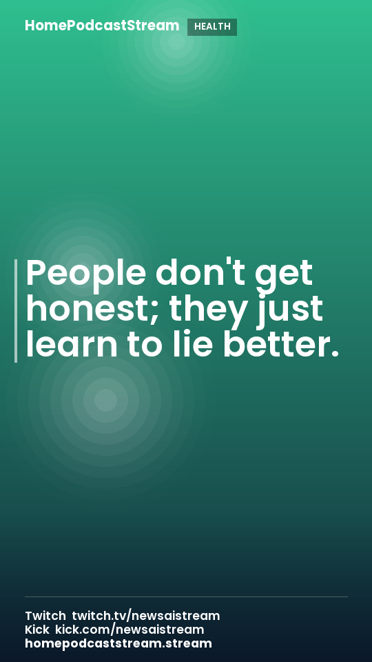People don't get honest; they just learn to lie better.