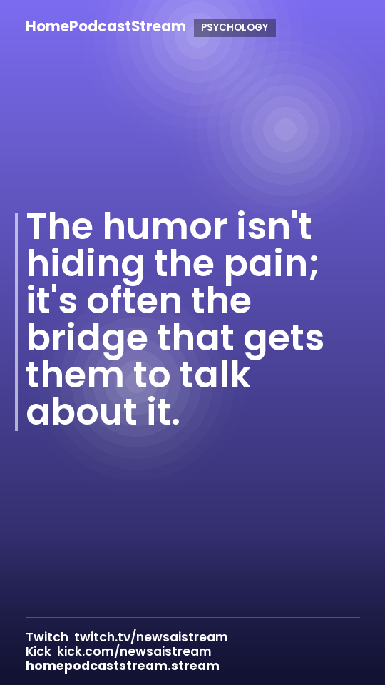 The humor isn't hiding the pain; it's often the bridge that gets them to talk about it.