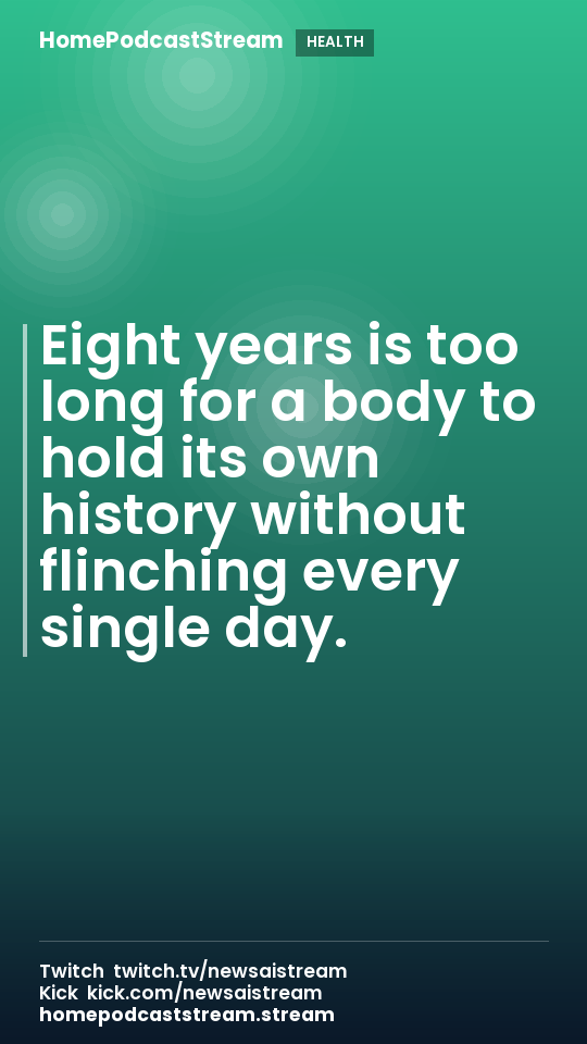 Eight years is too long for a body to hold its own history without flinching every single day.