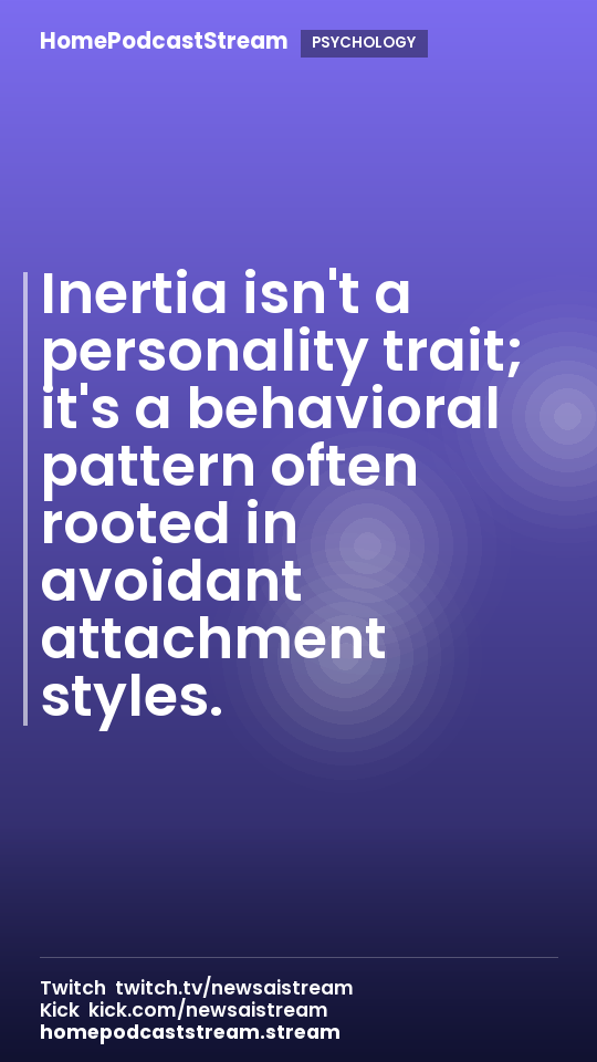Inertia isn't a personality trait; it's a behavioral pattern often rooted in avoidant attachment styles.