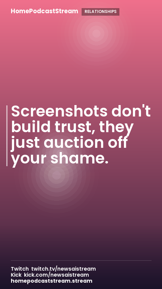 Screenshots don't build trust, they just auction off your shame.