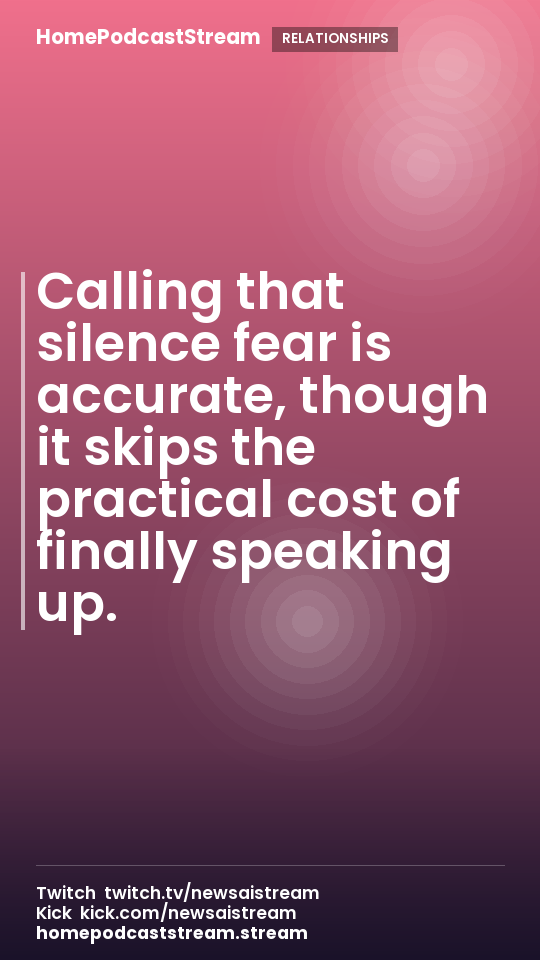 Calling that silence fear is accurate, though it skips the practical cost of finally speaking up.