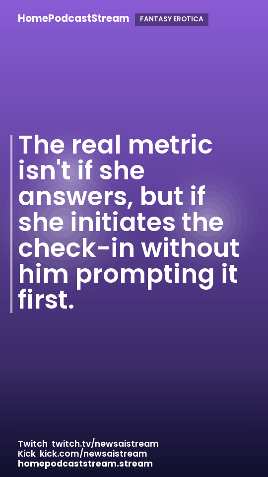 The real metric isn't if she answers, but if she initiates the check-in without him prompting it first.