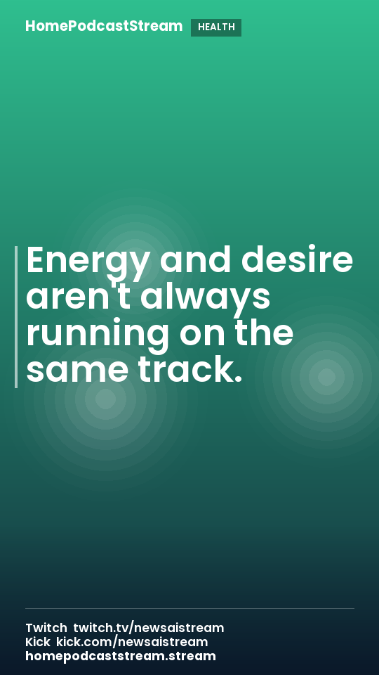 Energy and desire aren't always running on the same track.