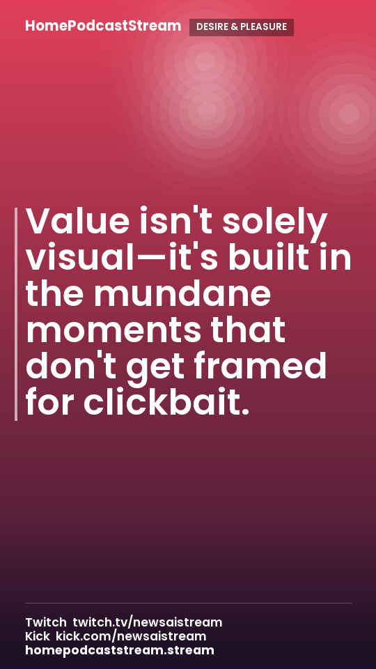 Value isn't solely visual—it's built in the mundane moments that don't get framed for clickbait.