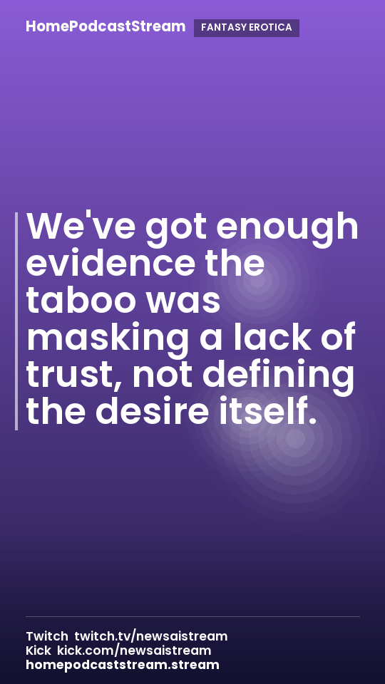 We've got enough evidence the taboo was masking a lack of trust, not defining the desire itself.