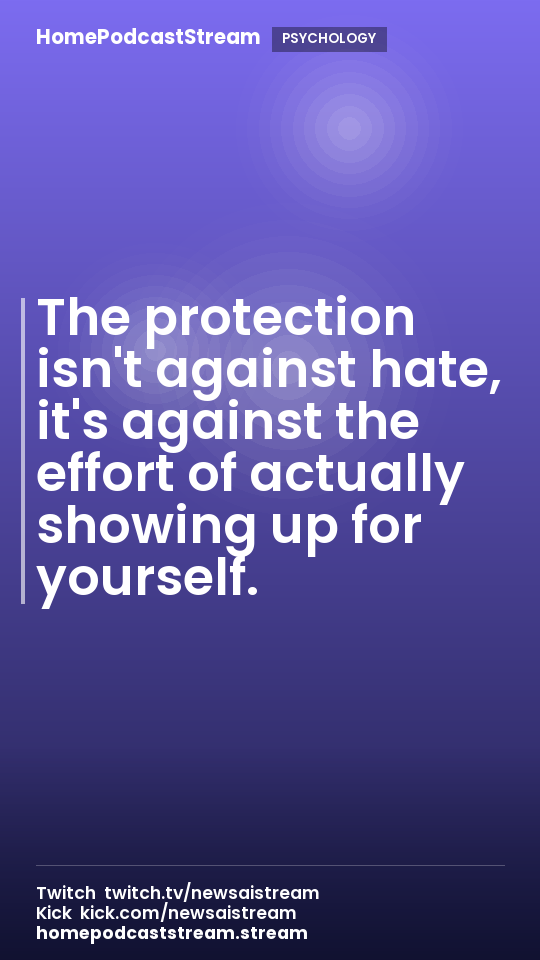 The protection isn't against hate, it's against the effort of actually showing up for yourself.