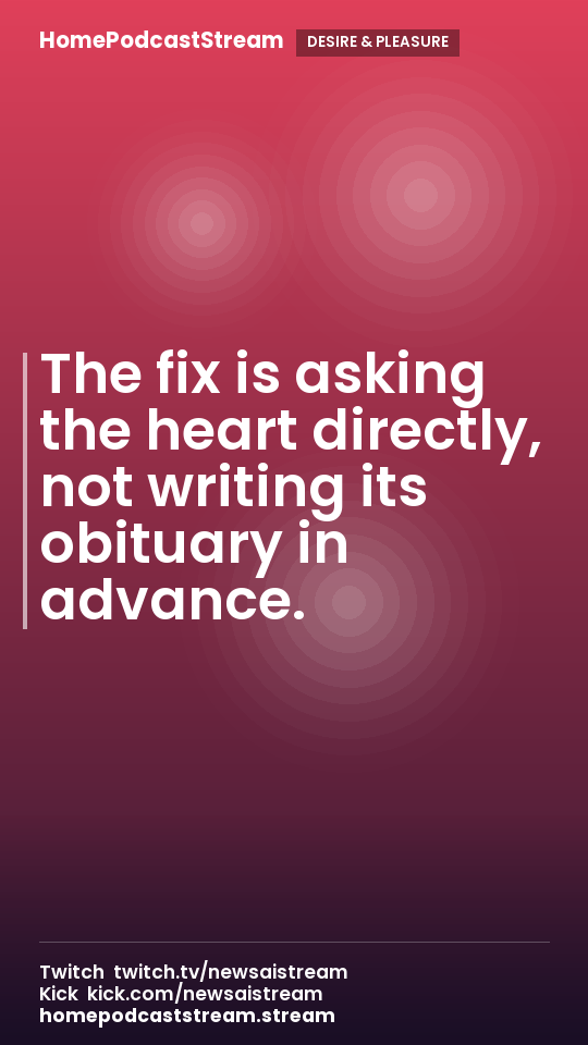 The fix is asking the heart directly, not writing its obituary in advance.