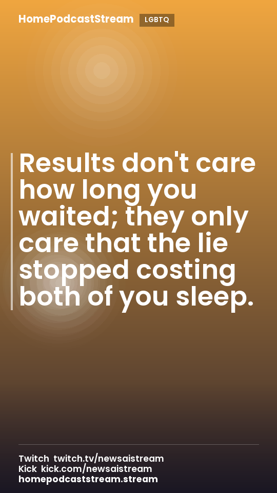 Results don't care how long you waited; they only care that the lie stopped costing both of you sleep.