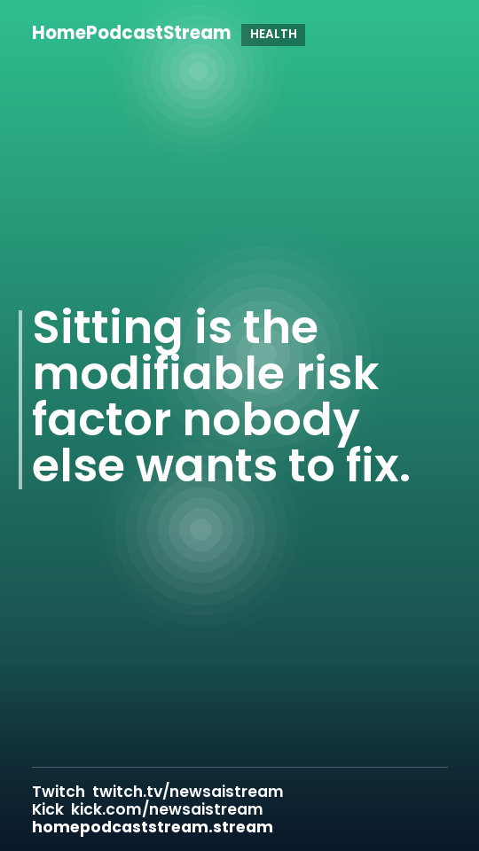 Sitting is the modifiable risk factor nobody else wants to fix.