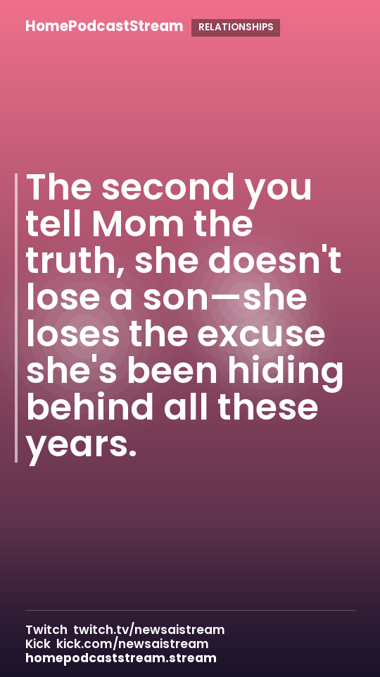The second you tell Mom the truth, she doesn't lose a son—she loses the excuse she's been hiding behind all these years.