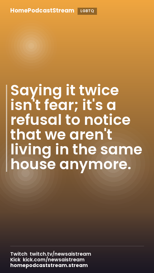 Saying it twice isn't fear; it's a refusal to notice that we aren't living in the same house anymore.
