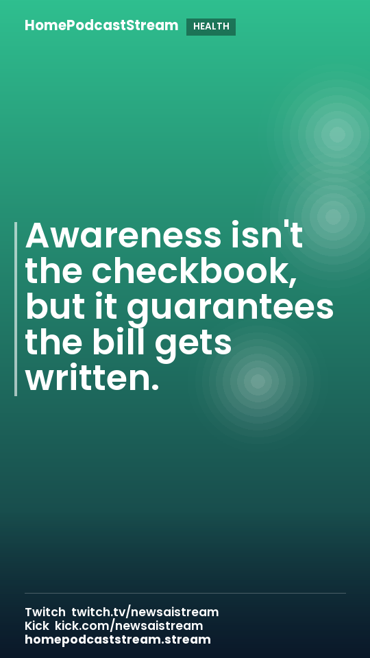 Awareness isn't the checkbook, but it guarantees the bill gets written.