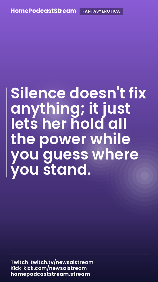 Silence doesn't fix anything; it just lets her hold all the power while you guess where you stand.